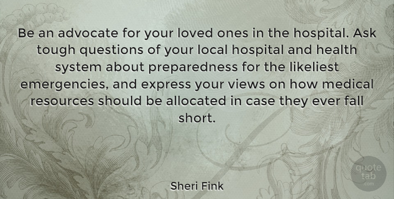 Sheri Fink Quote About Advocate, Ask, Case, Express, Fall: Be An Advocate For Your...