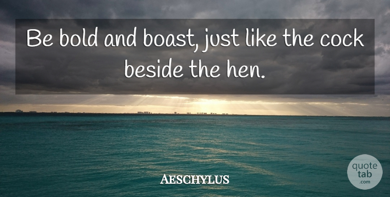 Aeschylus Quote About Hens, Boast: Be Bold And Boast Just...