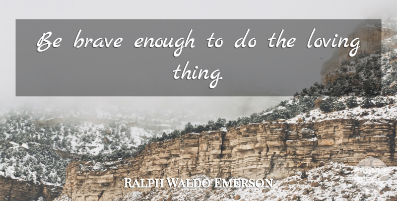 Ralph Waldo Emerson Quote About Attitude, Brave, Enough: Be Brave Enough To Do...