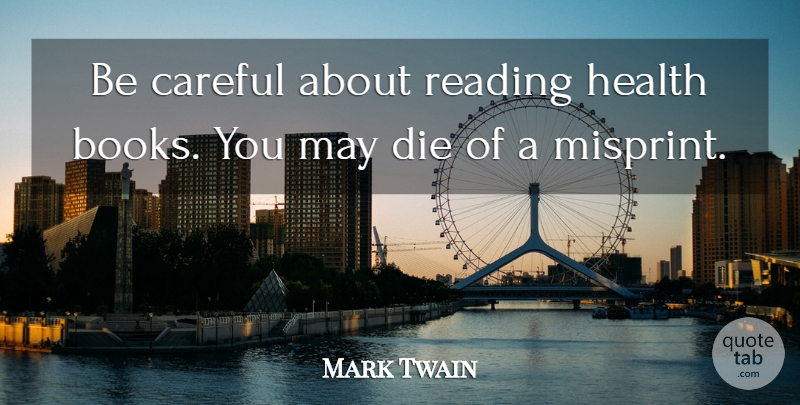 Mark Twain Quote About Funny, Life, Sarcastic: Be Careful About Reading Health...