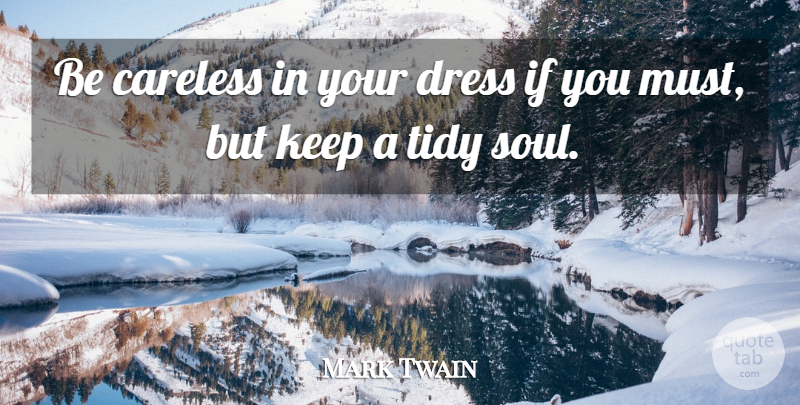 Mark Twain Quote About Tidy: Be Careless In Your Dress...