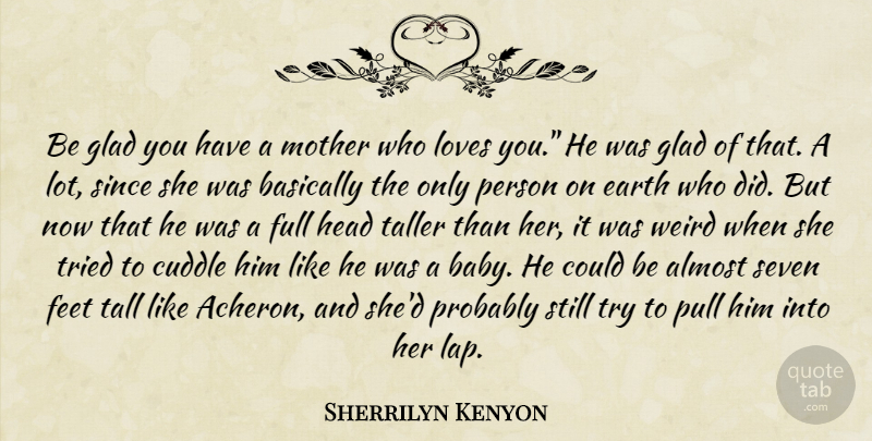 Sherrilyn Kenyon Quote About Mother, Baby, Love You: Be Glad You Have A...