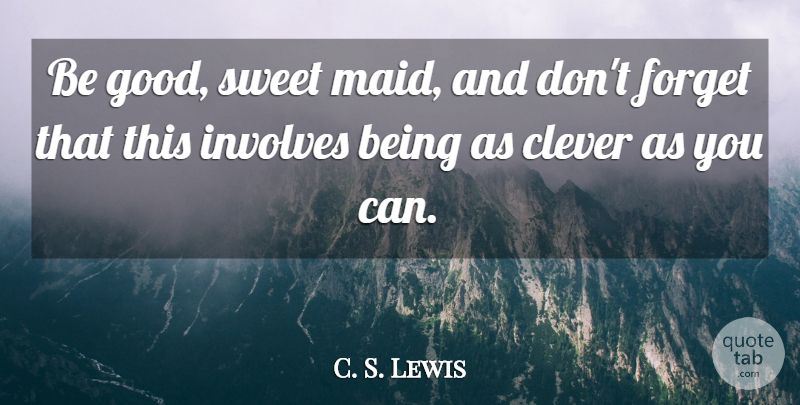 C. S. Lewis Quote About Sweet, Clever, Maids: Be Good Sweet Maid And...