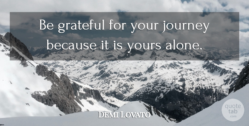 Demi Lovato Quote About Grateful, Journey, Be Grateful: Be Grateful For Your Journey...