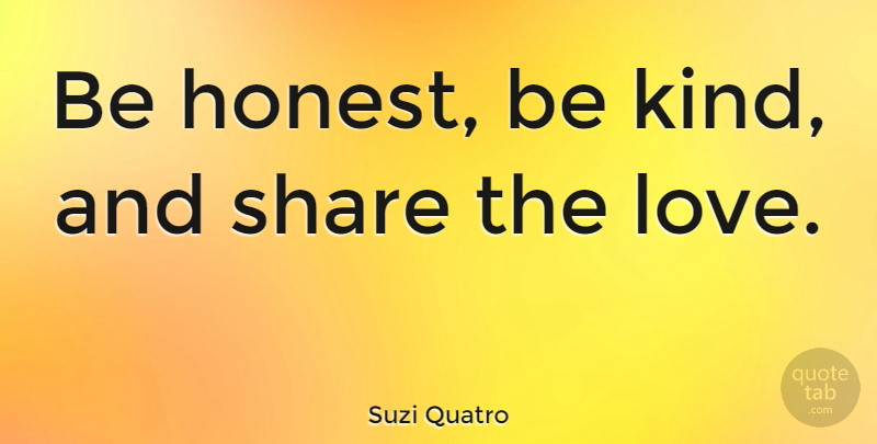 Suzi Quatro Quote About Love: Be Honest Be Kind And...