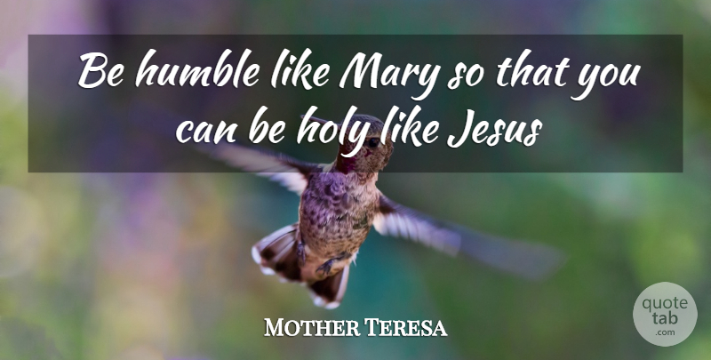 Mother Teresa Quote About Jesus, Humble, Pro Life: Be Humble Like Mary So...