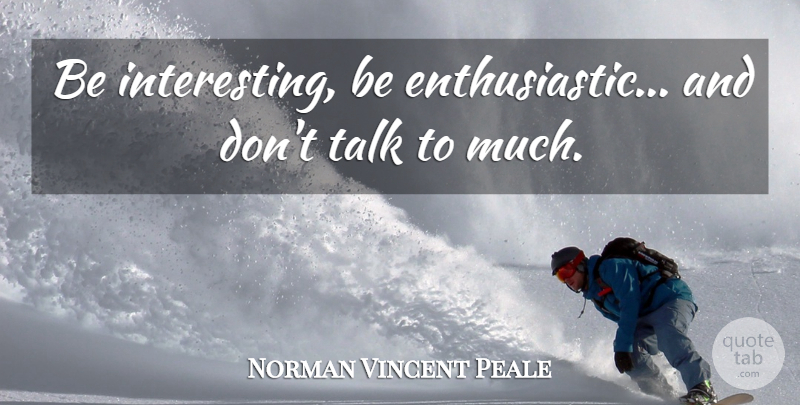 Norman Vincent Peale Quote About Enthusiasm, Speakers And Speaking, Talk: Be Interesting Be Enthusiastic And...