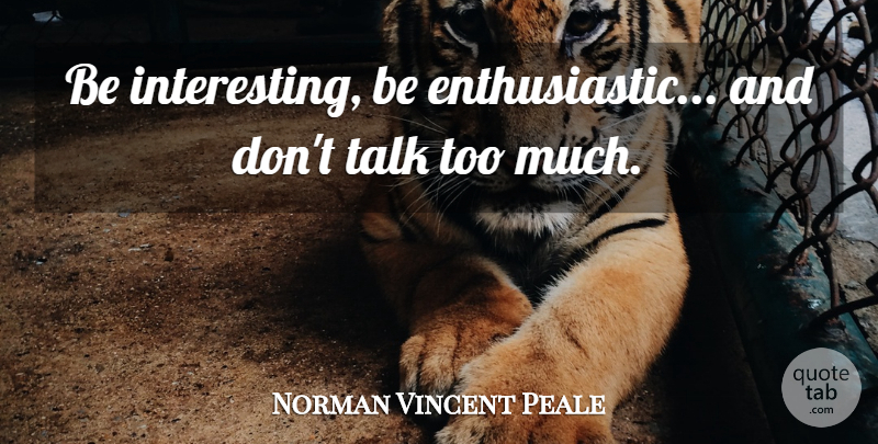 Norman Vincent Peale Quote About Wise, Interesting, Insightful: Be Interesting Be Enthusiastic And...