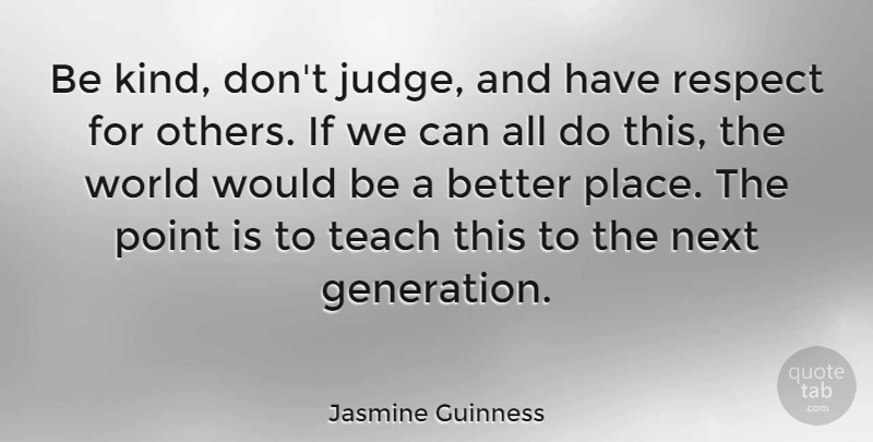 Jasmine Guinness Quote About Judging, Would Be, Generations: Be Kind Dont Judge And...