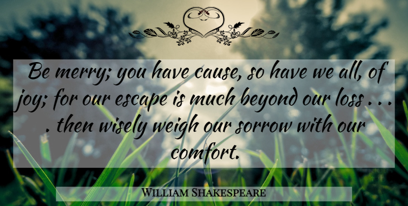 William Shakespeare Quote About Loss, Joy, Sorrow: Be Merry You Have Cause...