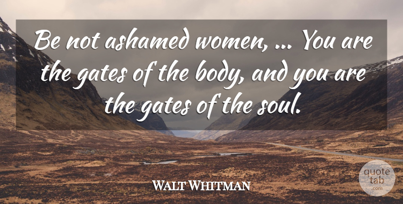 Walt Whitman Quote About Women, Soul, Body: Be Not Ashamed Women You...