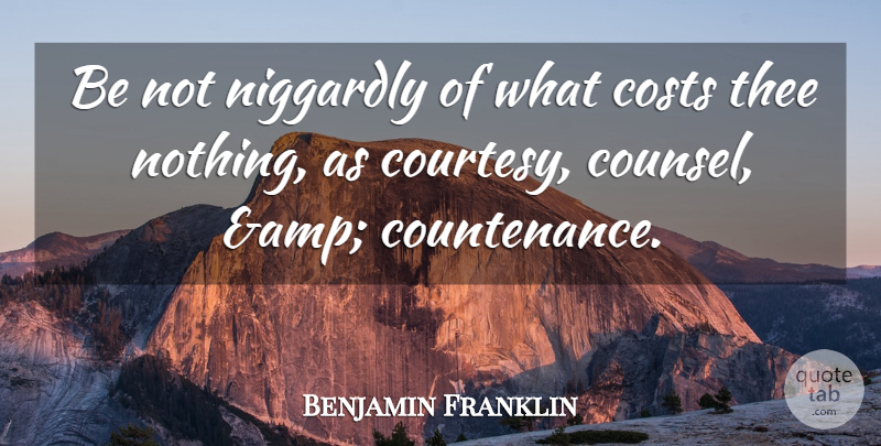 Benjamin Franklin Quote About Advice, Costs, Thee: Be Not Niggardly Of What...