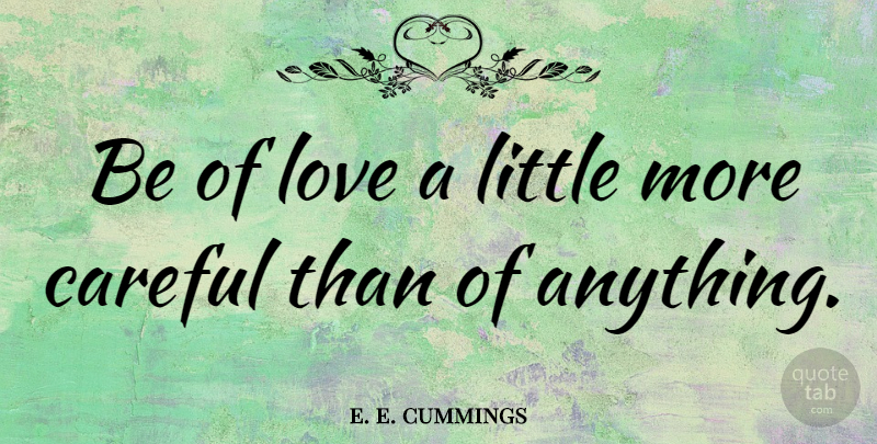 e. e. cummings Quote About Love, Heart, Littles: Be Of Love A Little...