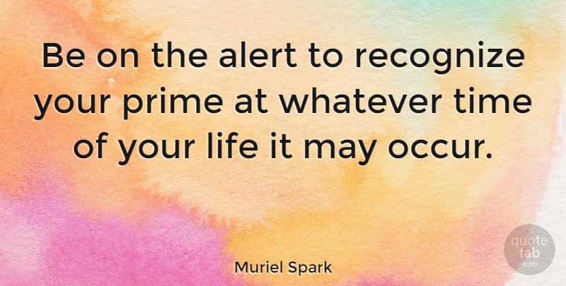Muriel Spark Quote About Alert, English Novelist, Life, Prime, Recognize: Be On The Alert To...