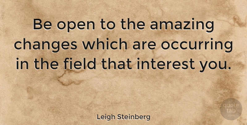 Leigh Steinberg Quote About Work, Fields, Interest: Be Open To The Amazing...