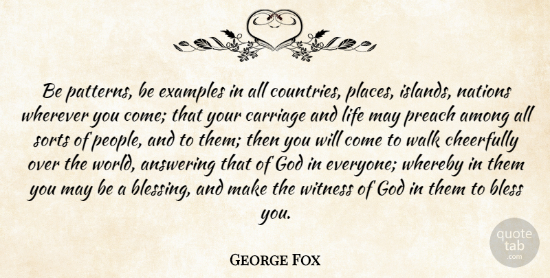 George Fox Quote About Among, Answering, Bless, Carriage, Cheerfully: Be Patterns Be Examples In...