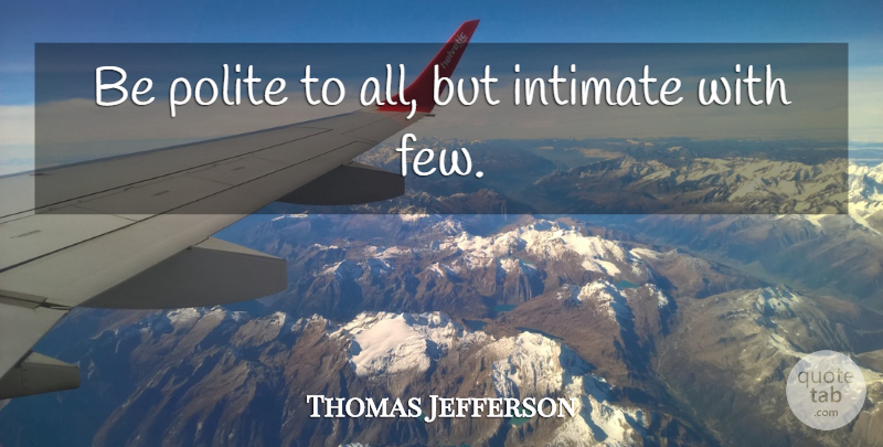 Thomas Jefferson Quote About Cynicism, Intimate, Polite: Be Polite To All But...