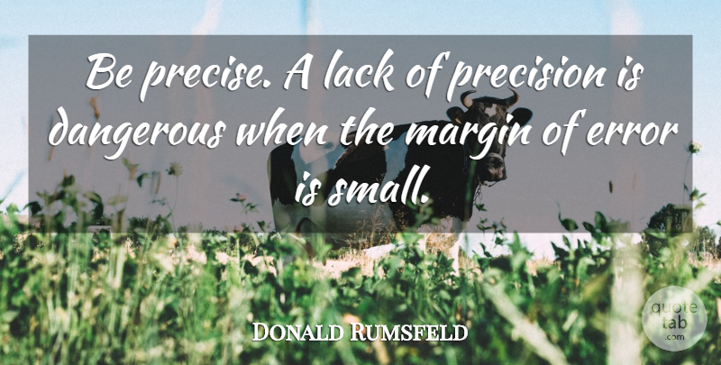 Donald Rumsfeld Quote About Funny, Errors, Precision: Be Precise A Lack Of...