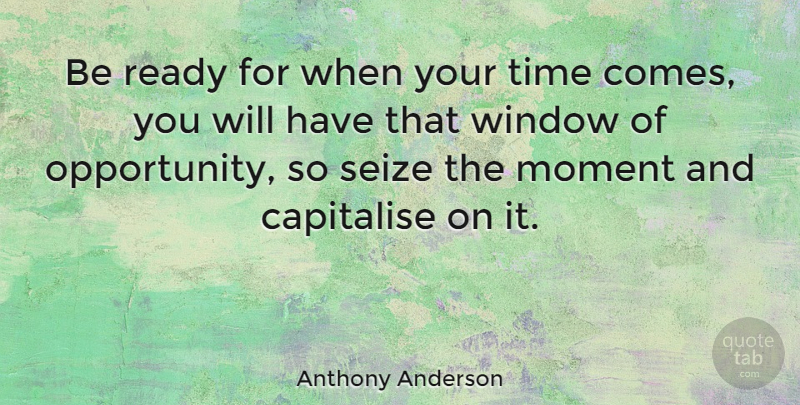 Anthony Anderson Quote About Opportunity, Moments, Window: Be Ready For When Your...