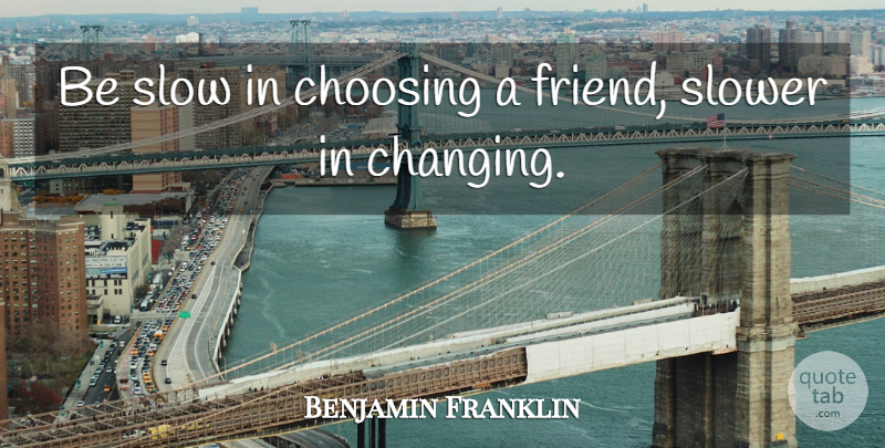Benjamin Franklin Quote About Friendship, Leadership, Real Friends: Be Slow In Choosing A...