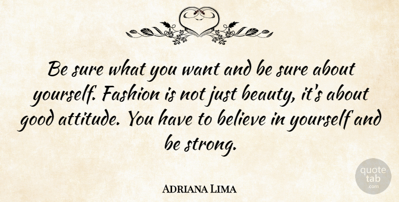 Adriana Lima Quote About Fashion, Strong, Attitude: Be Sure What You Want...
