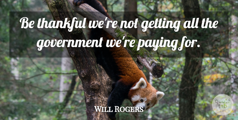 Will Rogers Quote About Funny, Sarcastic, Book: Be Thankful Were Not Getting...