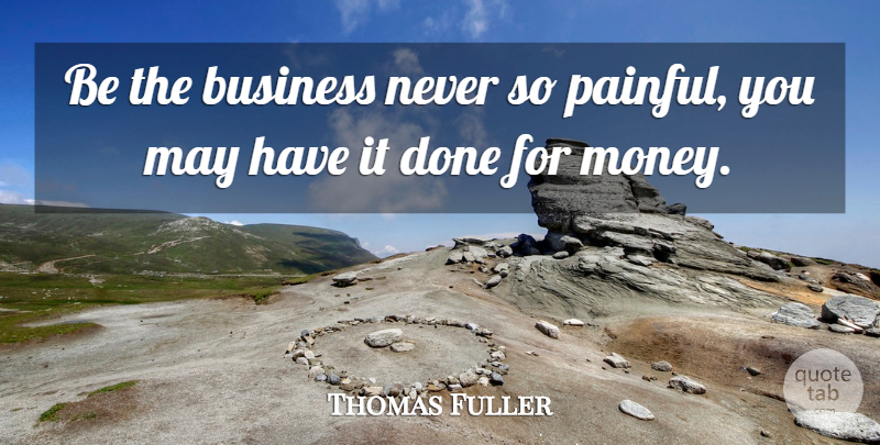 Thomas Fuller Quote About Money, Pain, Business: Be The Business Never So...