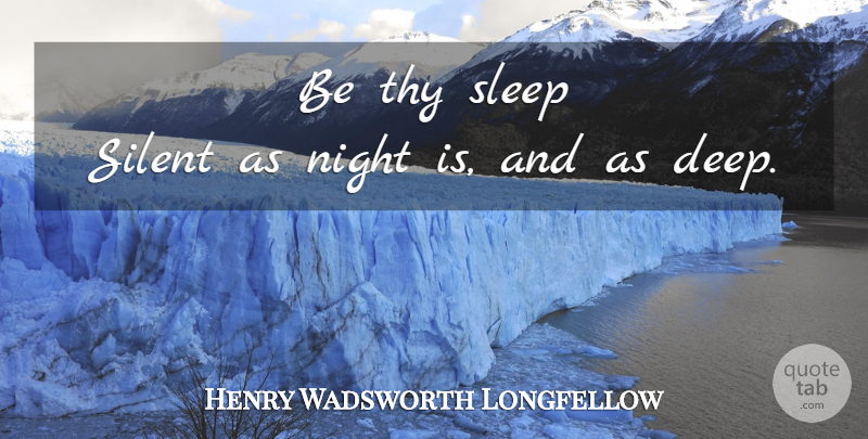 Henry Wadsworth Longfellow Quote About Sleep, Night, Silent: Be Thy Sleep Silent As...