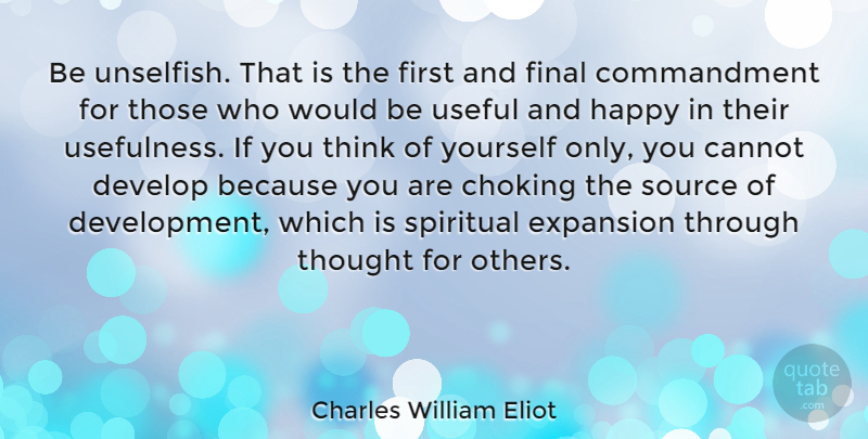 Charles William Eliot Quote About Spiritual, Thinking, Finals: Be Unselfish That Is The...