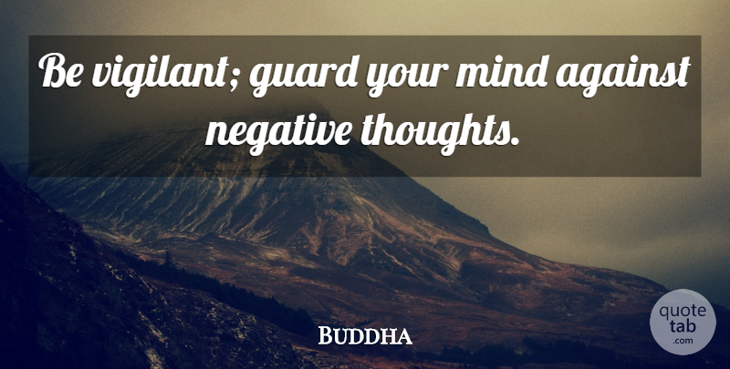 Buddha Quote About Against, Guard, Inspirational, Mind, Negative: Be Vigilant Guard Your Mind...