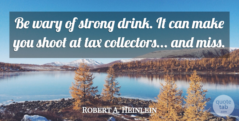 Robert A. Heinlein Quote About Missing You, Strong, Drinking: Be Wary Of Strong Drink...