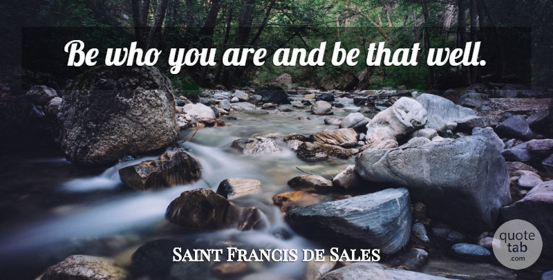 Saint Francis de Sales Quote About Be Who You Are, Wells, Who You Are: Be Who You Are And...
