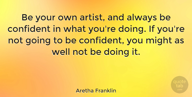 Aretha Franklin Quote About undefined: Be Your Own Artist And...