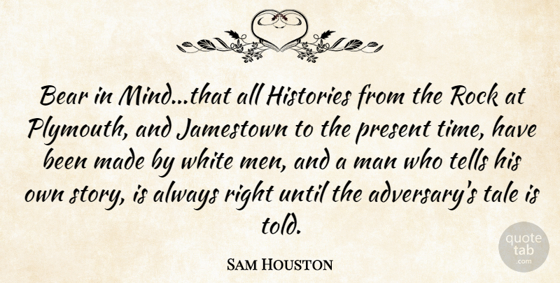 Sam Houston Quote About Men, White Man, Rocks: Bear In Mindthat All Histories...