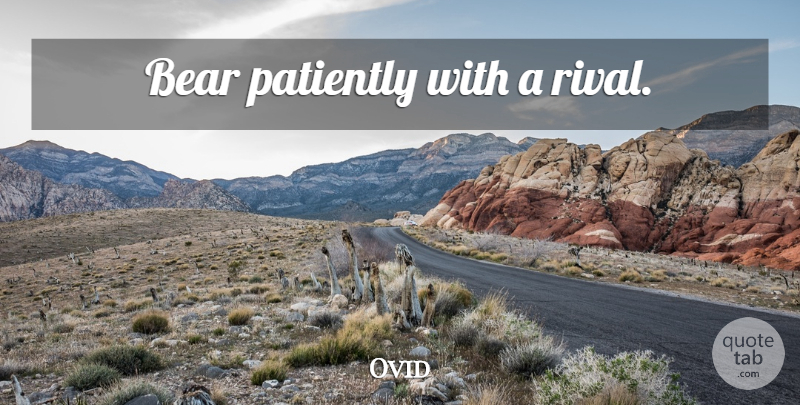 Ovid Quote About Enemy, Rivals, Bears: Bear Patiently With A Rival...