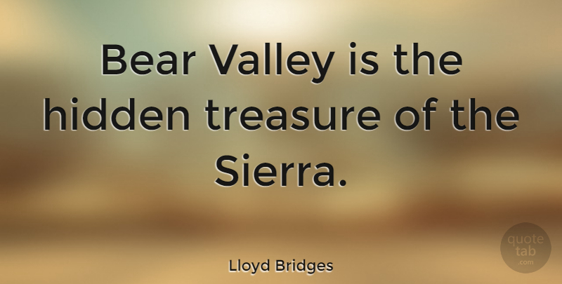 Lloyd Bridges Quote About Valleys, Treasure, Bears: Bear Valley Is The Hidden...