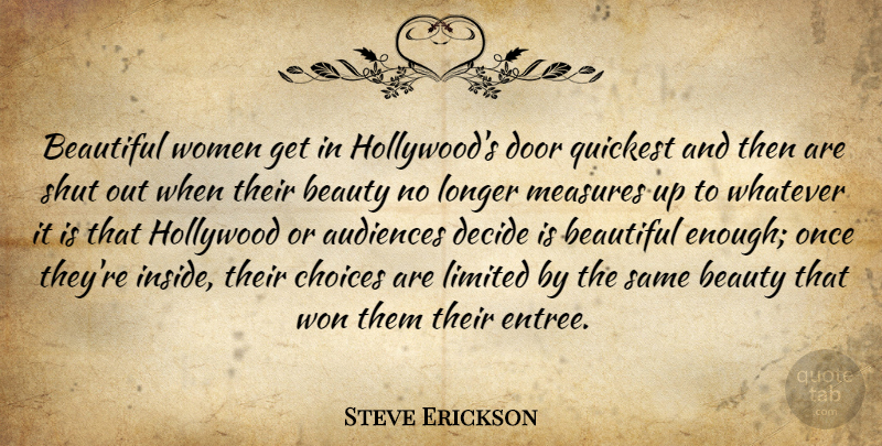 Steve Erickson Quote About Audiences, Beauty, Choices, Decide, Door: Beautiful Women Get In Hollywoods...