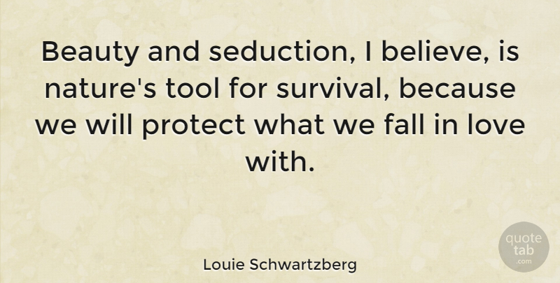 Louie Schwartzberg Quote About Beauty, Fall, Love, Nature, Protect: Beauty And Seduction I Believe...