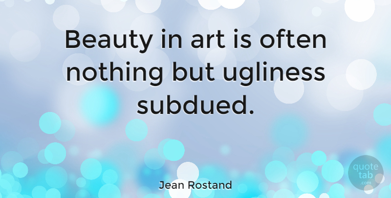 Jean Rostand Quote About Beauty, Art, Being Beautiful: Beauty In Art Is Often...