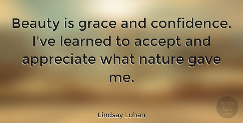 Lindsay Lohan Quote About Appreciate, Grace, Ive Learned: Beauty Is Grace And Confidence...