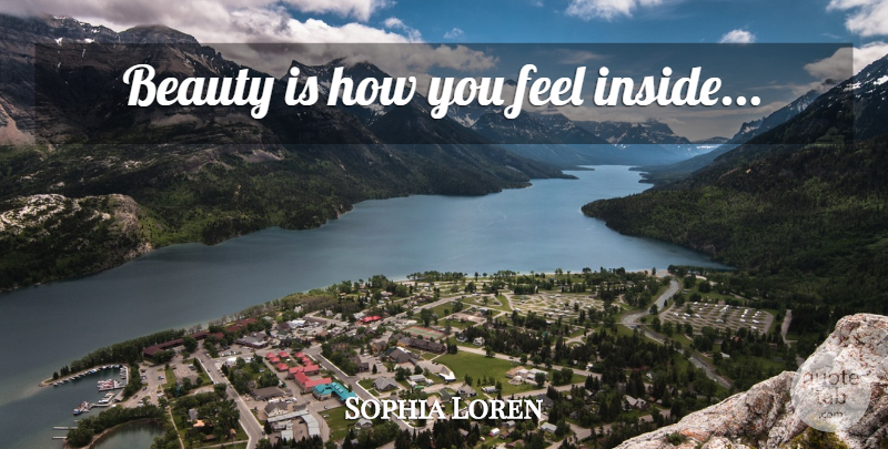 Sophia Loren Quote About Beauty, Beautiful, Eye: Beauty Is How You Feel...