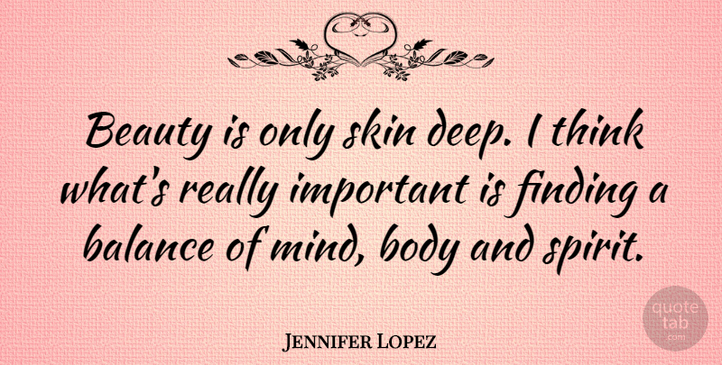 Jennifer Lopez Quote About Inspirational, Beauty, Thinking: Beauty Is Only Skin Deep...