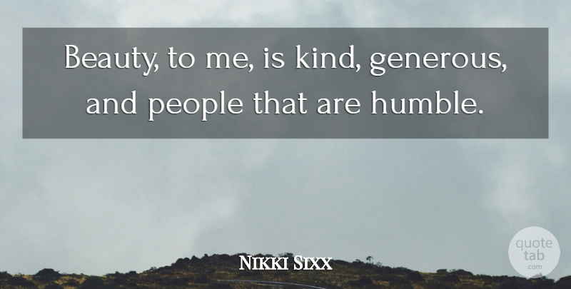 Nikki Sixx Quote About Beauty, People: Beauty To Me Is Kind...