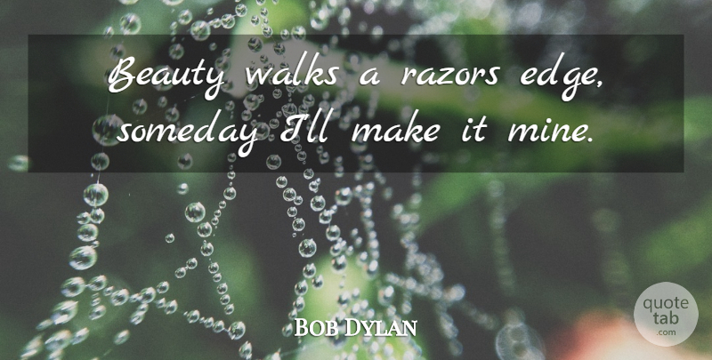 Bob Dylan Quote About Razors, Someday, Walks: Beauty Walks A Razors Edge...