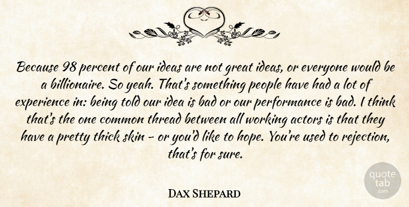 Dax Shepard Quote About Thinking, Common Threads, Ideas: Because 98 Percent Of Our...