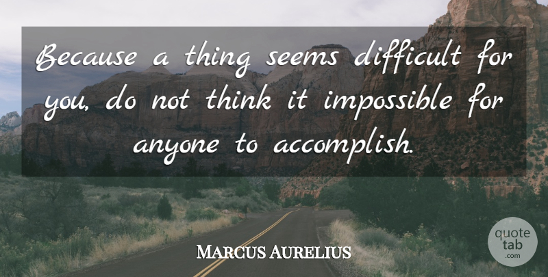 Marcus Aurelius Quote About Inspirational, Philosophical, Thinking: Because A Thing Seems Difficult...