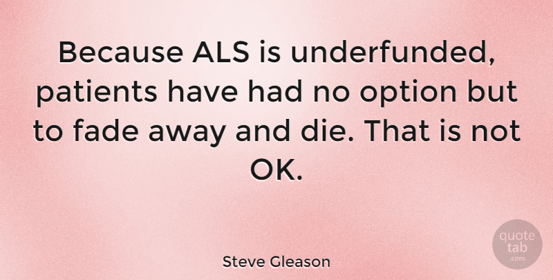 Steve Gleason Quote About Als, Patient, Fade Away: Because Als Is Underfunded Patients...