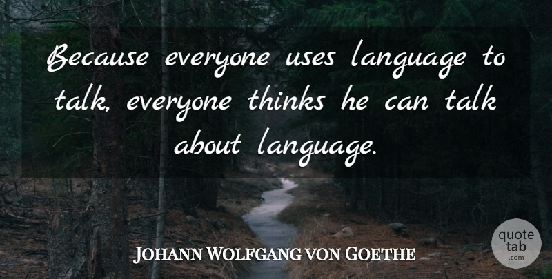 Johann Wolfgang von Goethe Quote About Thinking, Use, Language: Because Everyone Uses Language To...