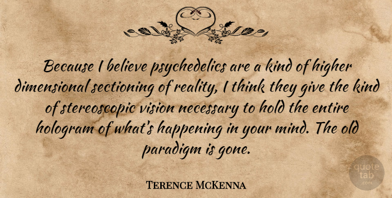 Terence McKenna Quote About Believe, Reality, Thinking: Because I Believe Psychedelics Are...
