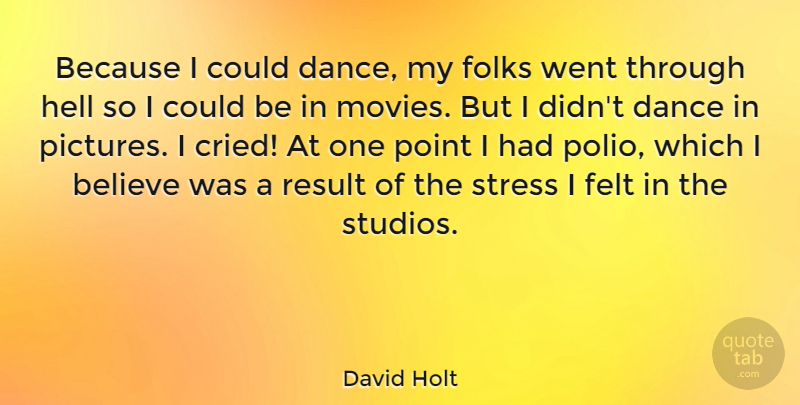 David Holt Quote About Believe, Felt, Folks, Hell, Movies: Because I Could Dance My...